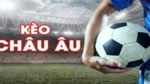 Kèo châu Âu – Ưu điểm và cách đặt cược thông minh mà bạn nên biết