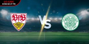 Soi kèo Stuttgart vs Celtic, 0h45 ngày 27/02 – Europa League